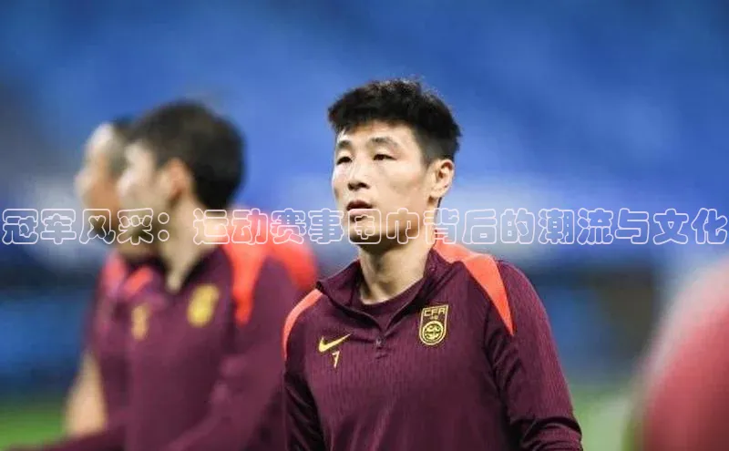 冠军风采：运动赛事围巾背后的潮流与文化